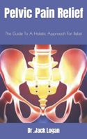 Pelvic Pain Relief: The Guide To A Holistic Approach For Relief B0BF31W3TW Book Cover