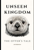 Unseen Kingdom: The Otter's Tale B0FGZGHV5W Book Cover