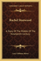 Rachel Stanwood: A Story Of The Middle Of The Nineteenth Century 0548466130 Book Cover