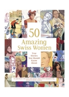 50 Amazing Swiss Women: True Stories You Should Know About 3038691046 Book Cover