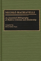 Niccolo Machiavelli: An Annotated Bibliography of Modern Criticism and Scholarship (Bibliographies and Indexes in Law and Political Science) 0313252386 Book Cover