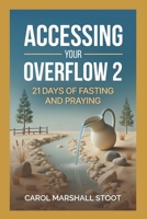 Accessing Your Overflow 2; 21 Days of Fasting and Praying: A Prayer and Fasting Guide B0GCWG4VVQ Book Cover