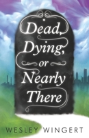 Dead, Dying, or Nearly There B093RZJKJ2 Book Cover