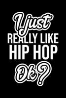 I Just Really Like Hip Hop Ok?: Christmas Gift for Hip Hop lover Funny Hip Hop Journal Nice 2019 Christmas Present for Hip Hop 6x9inch 120 pages 1702279197 Book Cover