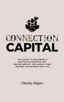 Connection Capital: The Guide to BECOMING A MASTER NETWORKER for Major Impact, Influence, and Income in Business and Life B0DZVVH9N2 Book Cover