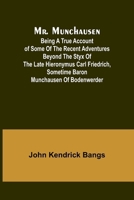 Mr. Munchausen; Being a True Account of Some of the Recent Adventures beyond the Styx of the Late Hieronymus Carl Friedrich, Sometime Baron Munchausen 935795208X Book Cover