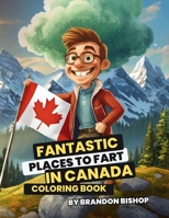 Fantastic Places to Fart in Canada Coloring Book (Fantastic Places to Fart Coloring Books) 1948278995 Book Cover