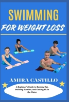 SWIMMING FOR WEIGHT LOSS: A Beginner’s Guide to Burning Fat, Building Stamina, and Getting Fit in the Water B0FNNQSGJB Book Cover