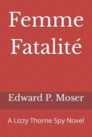 Femme Fatalité: A Lizzy Thorne Spy Novel B0F5NPSKDS Book Cover