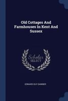 Old Cottages and Farmhouses in Kent and Sussex 1016848285 Book Cover