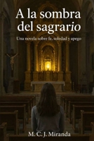 A la sombra del sagrario: Una novela sobre fe, soledad y apego (Spanish Edition) B0GKSH75L4 Book Cover