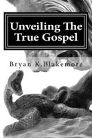 Unveiling the True Gospel 153317170X Book Cover