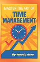 Master The Art Of Time Management: Unlock The Keys To Time Management B0GLHVNMM2 Book Cover