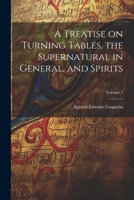 A Treatise on Turning Tables, the Supernatural in General, and Spirits; Volume 1 1021455458 Book Cover