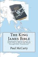 The King James Bible: Independent Baptist Popery or God's Plan to Reach the World Through Bible Translation? 1723319139 Book Cover