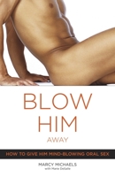 Blow Him Away: How to Give Him Mind-Blowing Oral Sex 0767916565 Book Cover