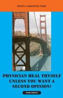 Physician Heal Thyself Unless You Want a Second Opinion! 1626975957 Book Cover