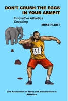 Don't Crush the Eggs in Your Armpit: A serious but different guide for athletes and coaches 191073456X Book Cover
