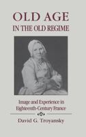 Old Age in the Old Regime: Image and Experience in Eighteenth Century (18th) France 080142299X Book Cover