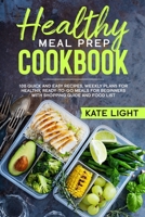 Healthy Meal Prep Cookbook: 100 Quick and Easy Recipes, Weekly Plans for Healthy, Ready-to-Go Meals for beginners with Shopping Guide and Food List 1673620043 Book Cover