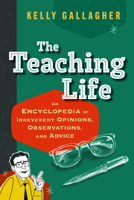 The Teaching Life: An Encyclopedia of Irreverent Opinions, Observations, and Advice B0GLN3QPL7 Book Cover