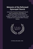 Memoirs of the Reformed Episcopal Church: And of the Protestant Episcopal Church with Cotemporary [sic] Reports Respecting These and the Church of England: Extracted from the Public Press: Analyzed an 1379097754 Book Cover