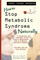 How to Stop Metabolic Syndrome, Naturally: A Prevention & Treatment Guide for Heart Diseae, Type 2 Diabetes & Insulin Resistance 1460910621 Book Cover