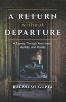 A Return Without Departure: A Journey Through Awareness, Identity, and Reality 9360685844 Book Cover