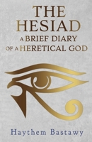 The Hesiad: A Brief Diary of a Heretical God 178465762X Book Cover