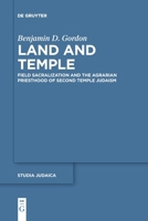 Land and Temple: Field Sacralization and the Agrarian Priesthood of Second Temple Judaism 3110776707 Book Cover