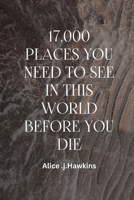 17,000 PLACES YOU NEED TO SEE IN THIS WORLD BEFORE YOU DIE B0CKNCPF7F Book Cover