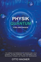 Quantum Physik für Anfänger: Ein Leitfaden zum Selbststudium für absolute Laien, um zu verstehen, wie alles funktioniert, ohne überwältigt zu sein B0BF4BKYVS Book Cover