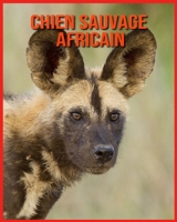 Chien Sauvage Africain: Photos Etonnantes & Recueil d’Informations Amusantes Concernant les Chien Sauvage Africain pour Enfants B08WJRTKBM Book Cover