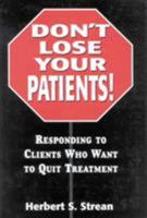 Dont Lose Your Patients: Responding to Clients Who Want to Quit Treatment 0765701715 Book Cover