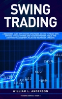 Swing Trading: A beginner's guide with proven strategies on how to trade with options, stocks, futures and make profits fast. Tools, time and money management, rules and routine of a trader. 1914097327 Book Cover