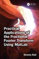 Practical Applications of the Fractional Fourier Transform Using MatLab 1041039107 Book Cover