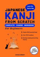 Japanese Kanji From Scratch Complete Course Workbook for Beginners: Learn the Native Way & Master 160 Essential Kanji and Vocabulary with Videos B0FLVJKQBJ Book Cover