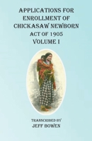 Applications For Enrollment of Chickasaw Newborn Act of 1905 Volume I 1649680635 Book Cover