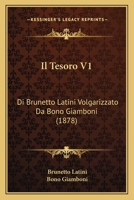 Il Tesoro V1: Di Brunetto Latini Volgarizzato Da Bono Giamboni (1878) 1164948679 Book Cover