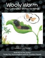 Wooly Worm the Caterpillar Wishes for Wings: Book #2 in the Series: Tickle the Hummingbird and His Garden Friends 1973653605 Book Cover