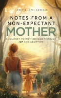 Notes from a Non-Expectant Mother: A Journey to Motherhood through IVF and Adoption 1806236109 Book Cover