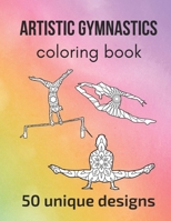 Artistic Gymnastics Coloring Book: 50 unique designs - teen and adult coloring pages with artistic gymnasts’ silhouettes, mandala flowers, patterns… a great gift for gymnasts and gymnastics fans! B09BYB9M8M Book Cover