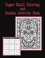 Sugar Skull Coloring and Sudoku Activity Book: 45 Pages of Adult Coloring and Sudoku Puzzle Fun For Anxiety Relief And ADHD Focus With a Cover To Color 1702631648 Book Cover