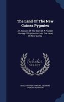 The land of the New Guinea pygmies; an account of the story of a pioneer journey of exploration into the heart of New Guinea 1340059843 Book Cover