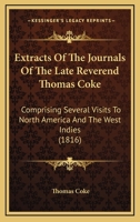 Extracts Of The Journals Of The Late Reverend Thomas Coke: Comprising Several Visits To North America And The West Indies 1436843006 Book Cover