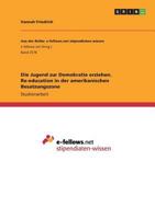 Die Jugend zur Demokratie erziehen. Re-education in der amerikanischen Besatzungszone 3668543100 Book Cover