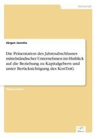 Die Präsentation des Jahresabschlusses mittelständischer Unternehmen im Hinblick auf die Beziehung zu Kapitalgebern und unter Berücksichtigung des KonTraG 3838654471 Book Cover