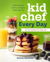 Kid Chef Every Day: The Easy Cookbook for Foodie Kids 1641522224 Book Cover
