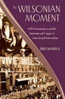 The Wilsonian Moment: Self Determination and the International Origins of Anticolonial Nationalism 0195378539 Book Cover