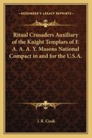 Ritual Crusaders Auxiliary of the Knight Templars of F. A. A. A. Y. Masons National Compact in and for the U.S.A. 1417950226 Book Cover